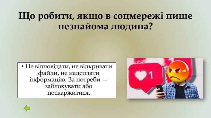 Що робити, якщо в соцмережі пише незнайома людина?Не відповідати, не відкривати файли, не надсилати інформацію. За потреби — заблокувати або поскаржитися.