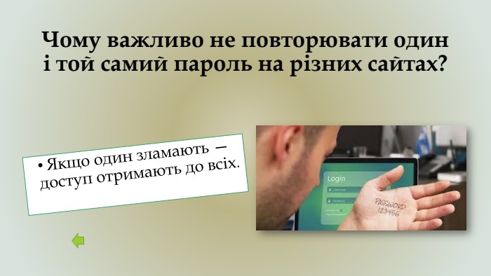 Чому важливо не повторювати один і той самий пароль на різних сайтах?Якщо один зламають — доступ отримають до всіх.