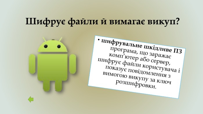  Шифрує файли й вимагає викуп?шифрувальне шкідливе ПЗ програма, що заражає комп’ютер або сервер, шифрує файли користувача і показує повідомлення з вимогою викупу за ключ розшифровки. 