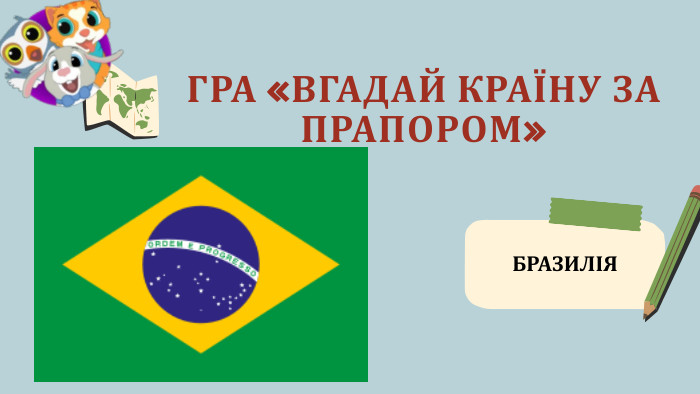 ГРА «ВГАДАЙ КРАЇНУ ЗА ПРАПОРОМ»БРАЗИЛІЯ