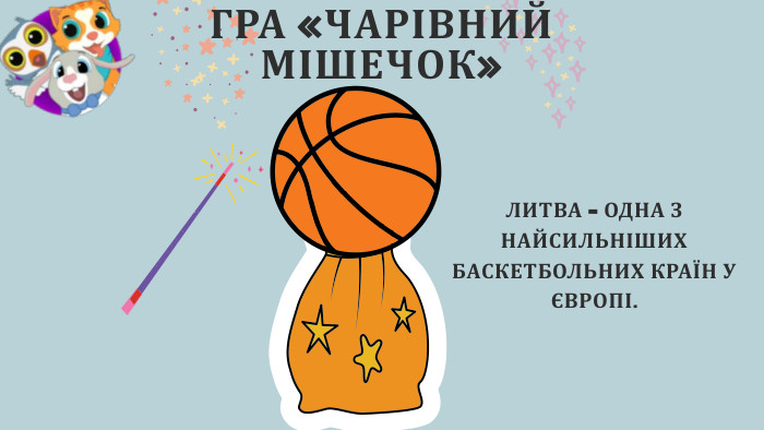 ГРА «ЧАРІВНИЙ МІШЕЧОК»ЛИТВА – ОДНА З НАЙСИЛЬНІШИХ БАСКЕТБОЛЬНИХ КРАЇН У ЄВРОПІ.