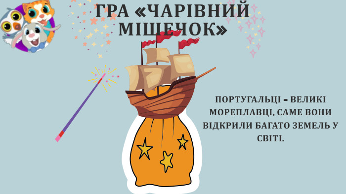 ГРА «ЧАРІВНИЙ МІШЕЧОК»ПОРТУГАЛЬЦІ – ВЕЛИКІ МОРЕПЛАВЦІ, САМЕ ВОНИ ВІДКРИЛИ БАГАТО ЗЕМЕЛЬ У СВІТІ.
