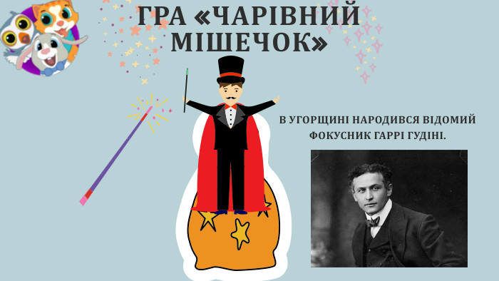 ГРА «ЧАРІВНИЙ МІШЕЧОК»В УГОРЩИНІ НАРОДИВСЯ ВІДОМИЙ ФОКУСНИК ГАРРІ ГУДІНІ.