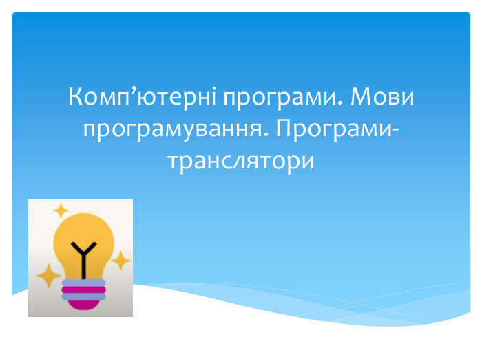 Комп’ютерні програми. Мови програмування. Програми-транслятори