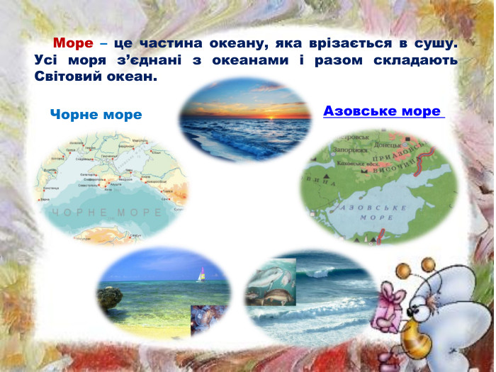 Море – це частина океану, яка врізається в сушу. Усі моря з’єднані з океанами і разом складають Світовий океан. Чорне море Азовське море 