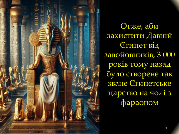 Отже, аби захистити Давній Єгипет від завойовників, 3 000 років тому назад було створене так зване Єгипетське царство на чолі з фараоном