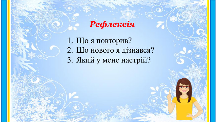 Рефлексія. Що я повторив?Що нового я дізнався?Який у мене настрій?