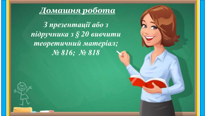 З презентації або з підручника з § 20 вивчититеоретичний матеріал;№ 816; № 818 Домашня робота
