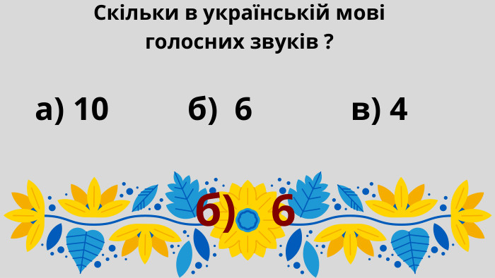 Скільки в українській мові голосних звуків ? а) 10 б) 6 в) 4б) 6