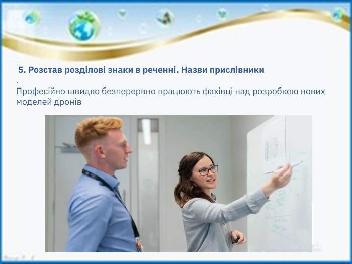  5. Розстав розділові знаки в реченні. Назви прислівники. Професійно швидко безперервно працюють фахівці над розробкою новихмоделей дронів