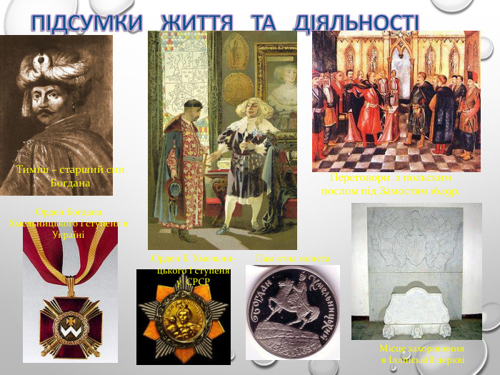 Місце захоронення   в Іллінській церкві Переговори  з польским  послом під Замостям 1649р. Тиміш – старший син Богдана Пам'ятна монета Орден Б. Хмельни-цького I ступеня  у  СРСР Орден Богдана Хмельницького I ступеня в Україні 