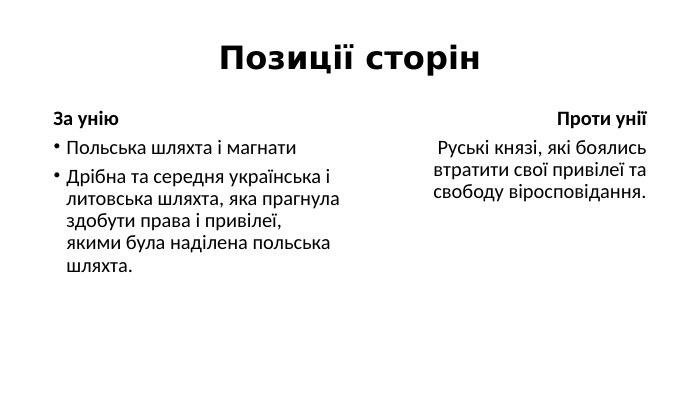 Позиції сторін. За унію. Польська шляхта і магнати. Дрібна та середня українська і литовська шляхта, яка прагнула здобути права і привілеї, якими була наділена польська шляхта. Проти уніїРуські князі, які боялись втратити свої привілеї та свободу віросповідання.