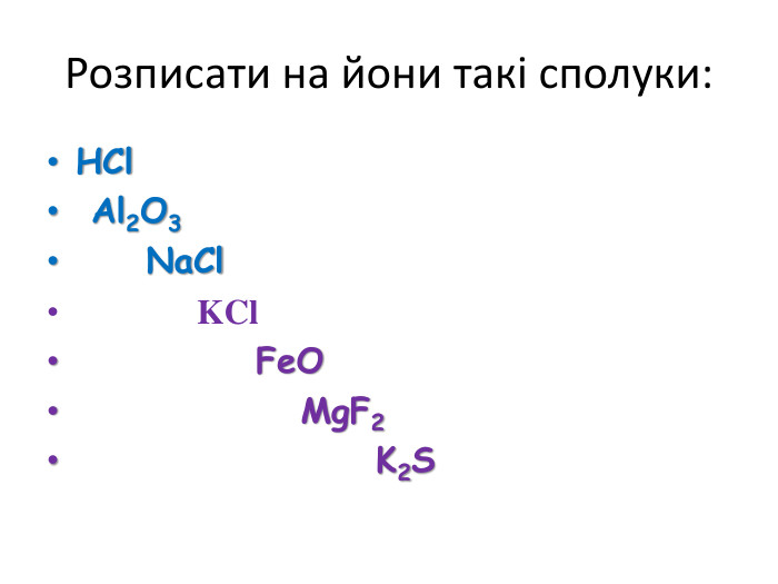 Розписати на йони такі сполуки: HCl Al2 O3 Na. Cl KCl Fe. O Mg. F2 K2 S