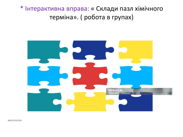 * Інтерактивна вправа: « Склади пазл хімічного терміна». ( робота в групах)