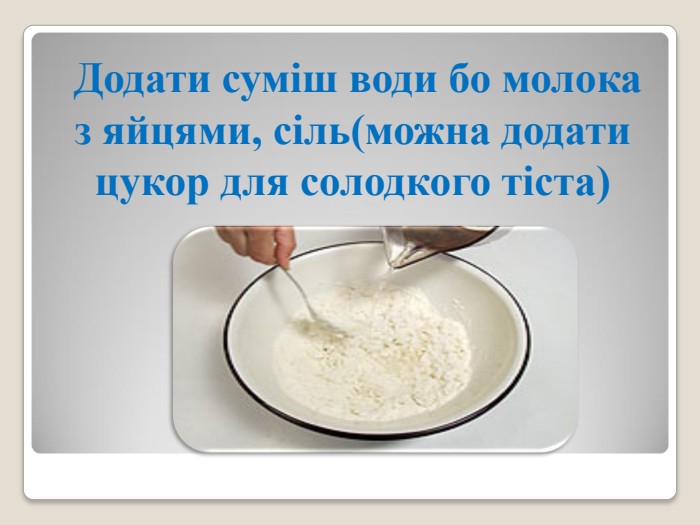  Додати суміш води бо молока з яйцями, сіль(можна додати цукор для солодкого тіста) 