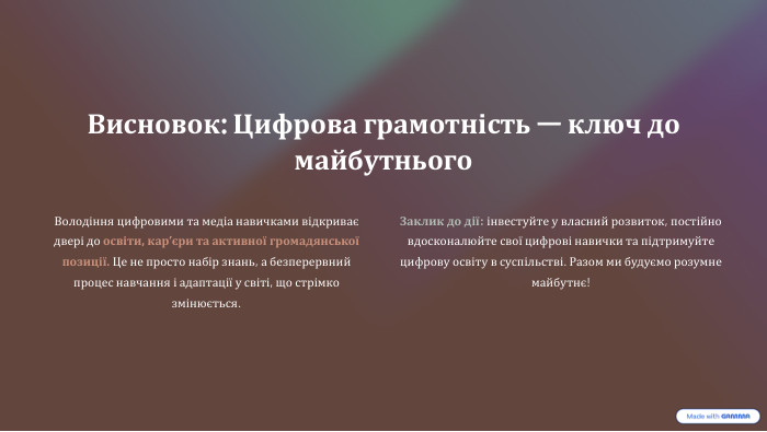 Висновок: Цифрова грамотність — ключ до майбутнього. Володіння цифровими та медіа навичками відкриває двері до освіти, кар’єри та активної громадянської позиції. Це не просто набір знань, а безперервний процес навчання і адаптації у світі, що стрімко змінюється. Заклик до дії: інвестуйте у власний розвиток, постійно вдосконалюйте свої цифрові навички та підтримуйте цифрову освіту в суспільстві. Разом ми будуємо розумне майбутнє!