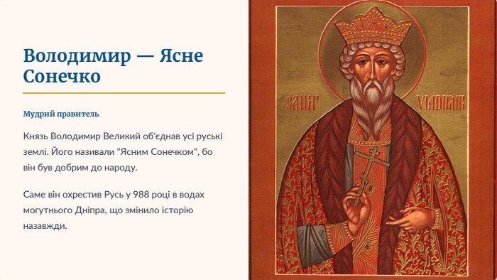 Володимир — Ясне Сонечко. Мудрий правитель. Князь Володимир Великий об'єднав усі руські землі. Його називали 