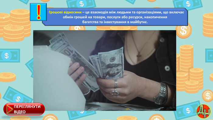  Грошові відносини – це взаємодія між людьми та організаціями, що включає обмін грошей на товари, послуги або ресурси, накопиченнябагатства та інвестування в майбутнє.!