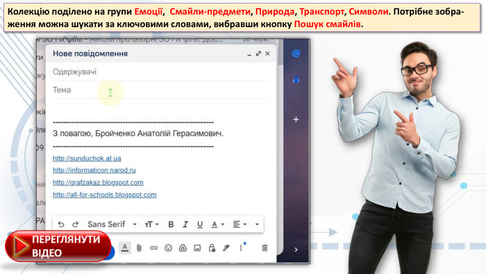 Колекцію поділено на групи Емоції, Смайли-предмети, Прирoда, Транспoрт, Симвoли. Потрібне зобра-ження можна шукати за ключовими словами, вибравши кнопку Пoшук смайлів. 