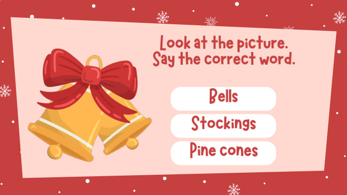 Look at the picture. Say the correct word. Bells. Stockings. Pine cones