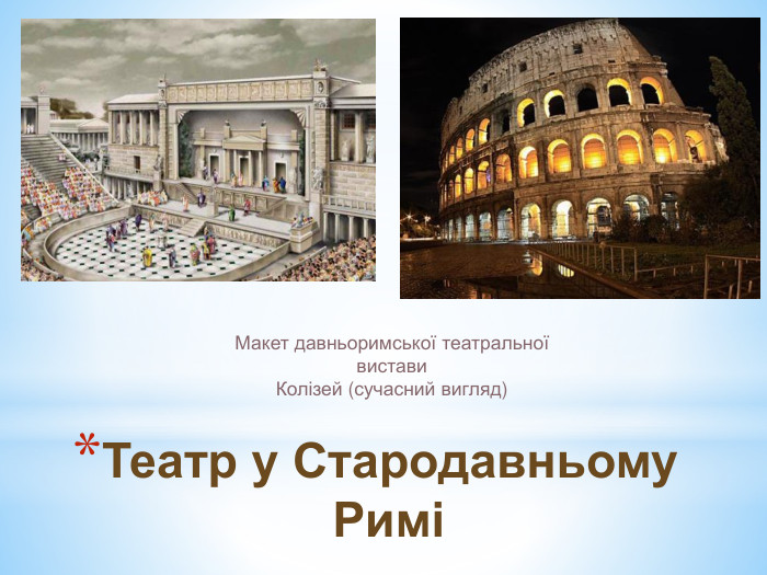 Театр у Стародавньому РиміМакет давньоримської театральної вистави. Колізей (сучасний вигляд)