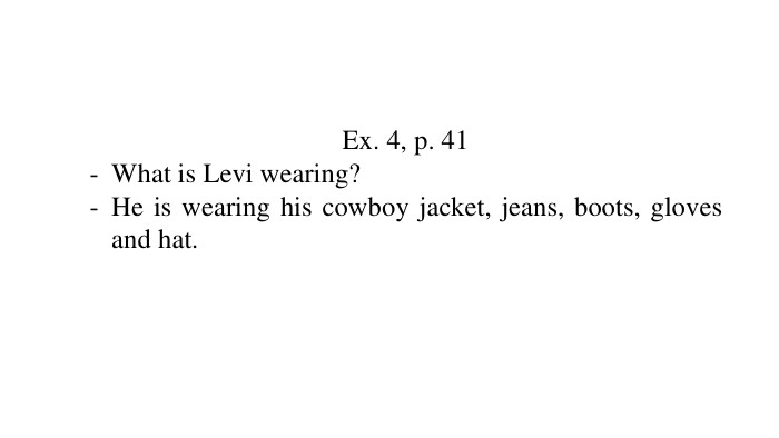 Ex. 4, p. 41 What is Levi wearing?He is wearing his cowboy jacket, jeans, boots, gloves and hat.