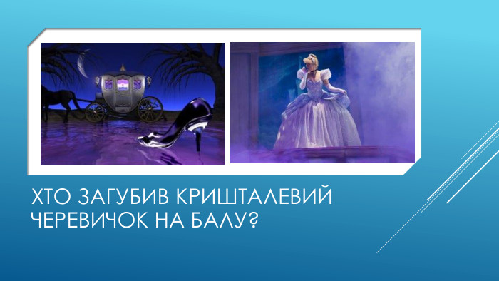 Хто загубив кришталевий черевичок на балу?