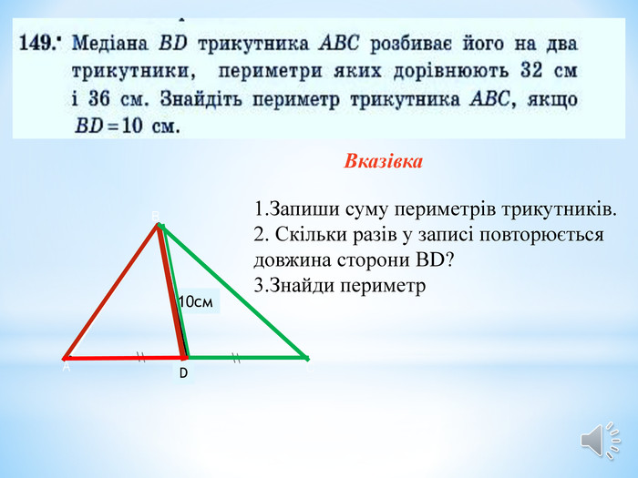10см. DВказівка 1. Запиши суму периметрів трикутників.2. Скільки разів у записі повторюєтьсядовжина сторони ВD?3. Знайди периметр