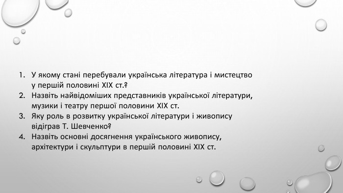 У якому стані перебували українська література і мистецтво у першій половині XIX ст.?Назвіть найвідоміших представників української літератури, музики і театру першої половини XIX ст. Яку роль в розвитку української літератури і живопису відіграв Т. Шевченко? Назвіть основні досягнення українського живопису, архітектури і скульптури в першій половині XIX ст.