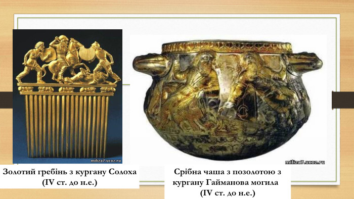 Золотий гребінь з кургану Солоха (IV ст. до н.е.)  Срібна чаша з позолотою з кургану Гайманова могила   (IV ст. до н.е.)  