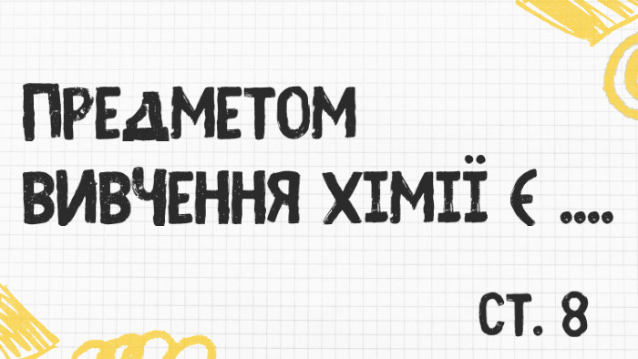 Предметом вивчення хімії є ....ст. 8 