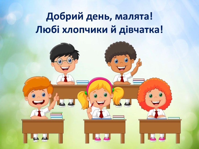Добрий день, малята!Любі хлопчики й дівчатка!