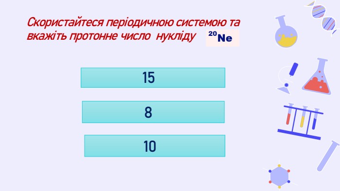 Скористайтеся періодичною системою та вкажіть протонне число нукліду 15 8 10 fillcolorfill.typefill.on