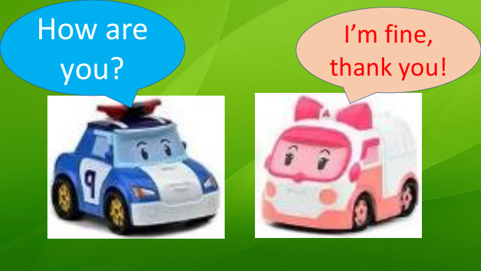 How are you?I’m fine, thank you!