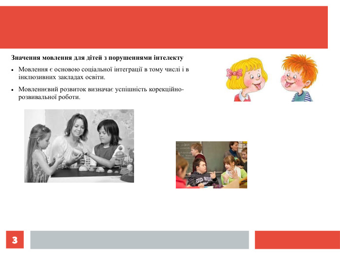 Значення мовлення для дітей з порушеннями інтелекту Мовлення є основою соціальної інтеграції в тому числі і в інклюзивних закладах освіти. Мовленнєвий розвиток визначає успішність корекційно-розвивальної роботи.  