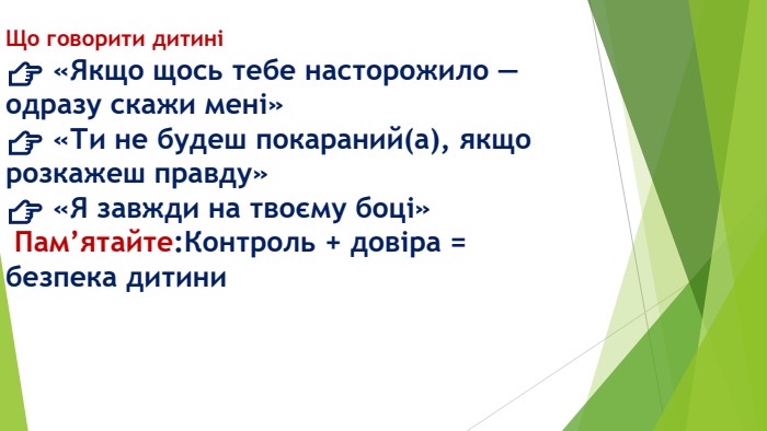 Що говорити дитині👉 «Якщо щось тебе насторожило — одразу скажи мені»👉 «Ти не будеш покараний(а), якщо розкажеш правду»👉 «Я завжди на твоєму боці» Пам’ятайте: Контроль + довіра = безпека дитини