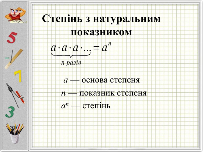 Степінь з натуральним показником                                                    а — основа степеня          n — показник степеня          аn — степінь  