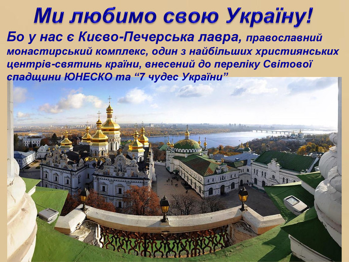 Бо у нас є Києво-Печерська лавра, православний монастирський комплекс, один з найбільших християнських центрів-святинь країни, внесений до переліку Світової спадщини ЮНЕСКО та “7 чудес України”Ми любимо свою Україну!