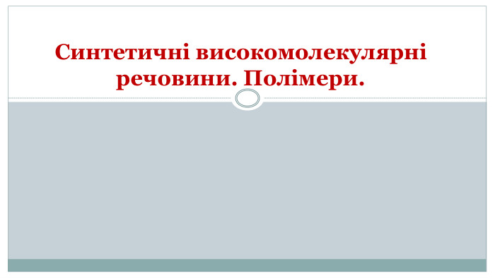 Синтетичні високомолекулярні речовини. Полімери. 