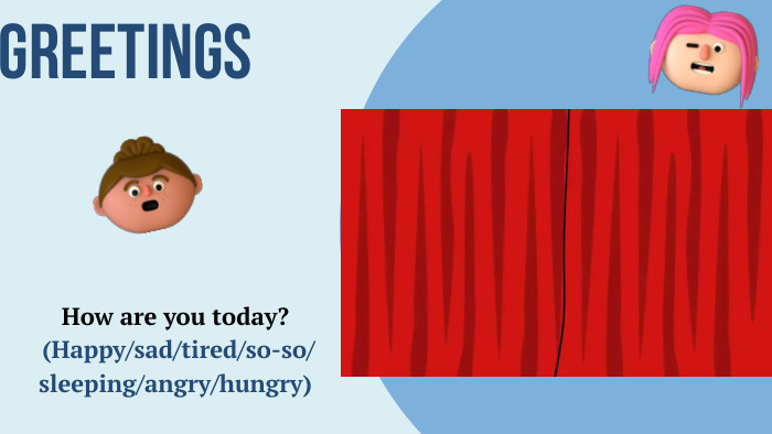 Greetings. How are you today? (Happy/sad/tired/so-so/ sleeping/angry/hungry)