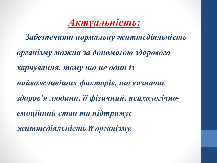 Актуальність: Забезпечити нормальну життєдіяльність організму можна за допомогою здорового харчування, тому що це один із найважливіших факторів, що визначає здоров’я людини, її фізичний, психологічно-емоційний стан та підтримує життєдіяльність її організму.