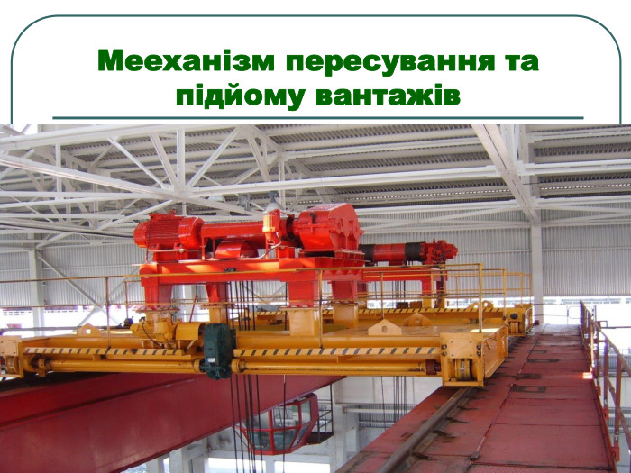 Мееханізм пересування та  підйому вантажів 