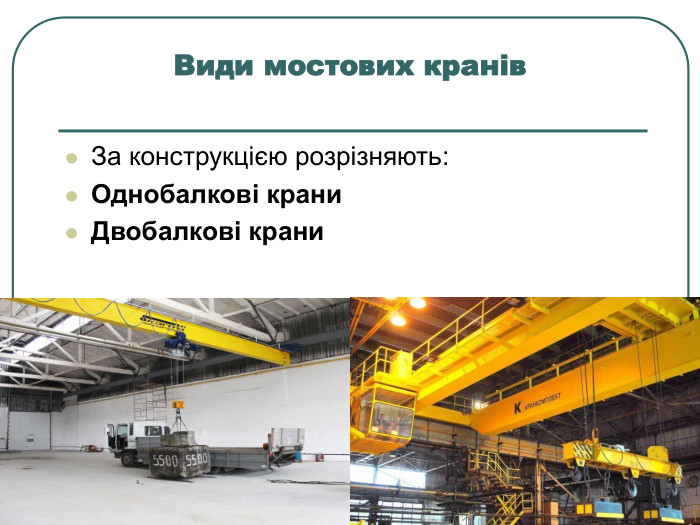 Види мостових кранів За конструкцією розрізняють: Однобалкові крани Двобалкові крани  