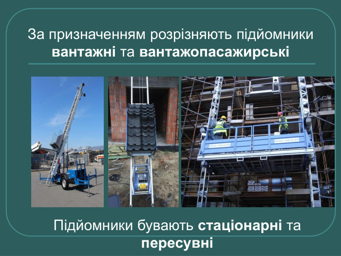 За призначенням розрізняють підйомники вантажні та вантажопасажирські Підйомники бувають стаціонарні та пересувні  