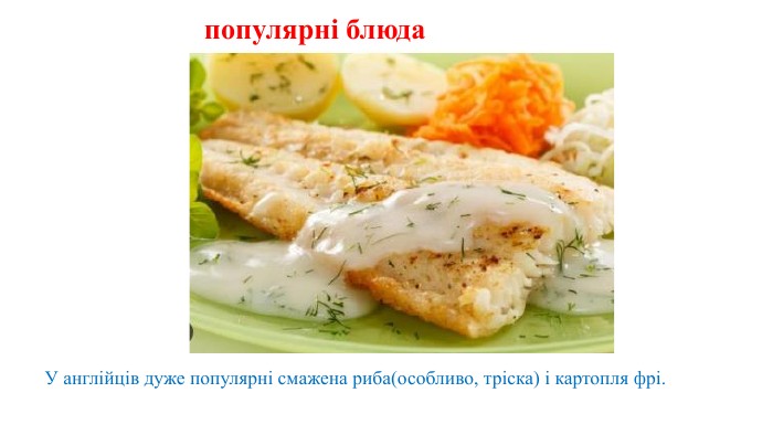 У англійців дуже популярні смажена риба(особливо, тріска) і картопля фрі.популярні блюда