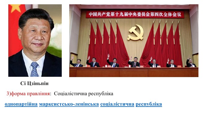 3)форма правління: Соціалістична республікаоднопартійна марксистсько-ленінська соціалістична республіка. Сі Цзіньпін 