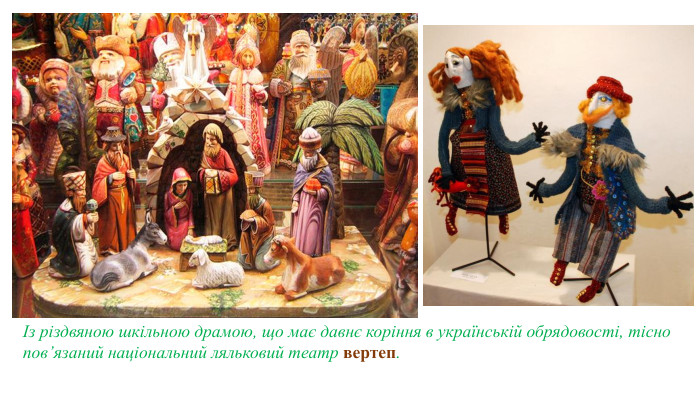 Із різдвяною шкільною драмою, що має давнє коріння в українській обрядовості, тісно пов’язаний національний ляльковий театр вертеп. 