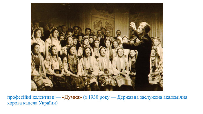 професійні колективи — «Думка» (з 1930 року — Державна заслужена академічна хорова капела України)