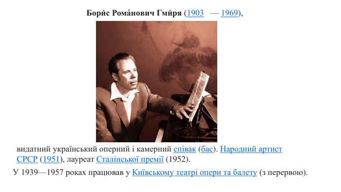 Бори́с Рома́нович Гми́ря (1903   — 1969), видатний український оперний і камерний співак (бас). Народний артист СРСР (1951), лауреат Сталінської премії (1952). У 1939—1957 роках працював у Київському театрі опери та балету (з перервою). 