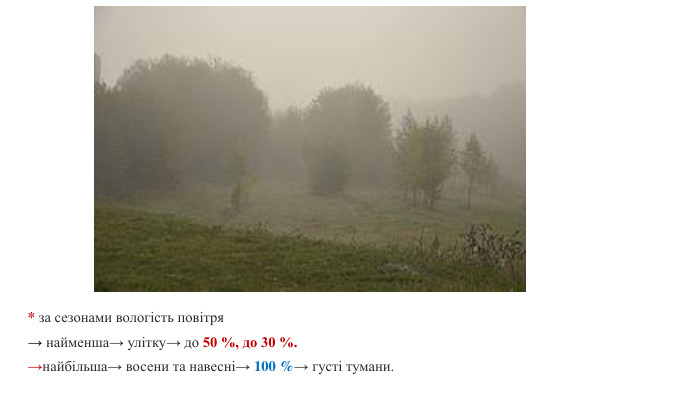 * за сезонами вологість повітря→ найменша→ улітку→ до 50 %, до 30 %. →найбільша→ восени та навесні→ 100 %→ густі тумани. 